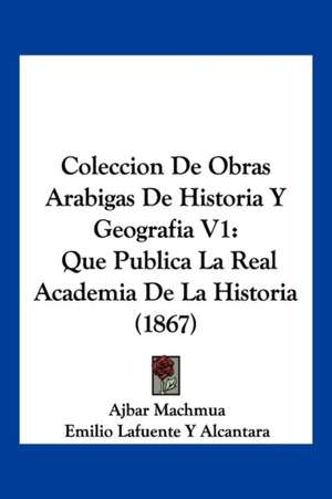 Coleccion De Obras Arabigas De Historia Y Geografia V1 de Ajbar Machmua