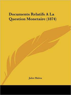 Documents Relatifs A La Question Monetaire (1874) de Jules Malou