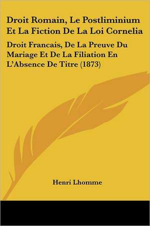 Droit Romain, Le Postliminium Et La Fiction De La Loi Cornelia de Henri Lhomme