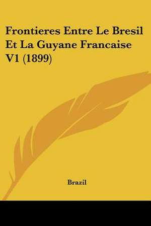 Frontieres Entre Le Bresil Et La Guyane Francaise V1 (1899) de Brazil