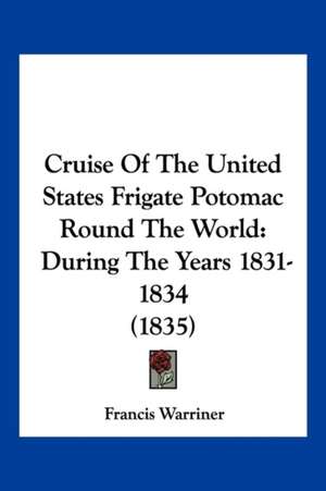 Cruise Of The United States Frigate Potomac Round The World de Francis Warriner