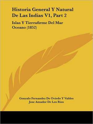 Historia General Y Natural De Las Indias V1, Part 2 de Gonzalo Fernandez de Oviedo Y Valdes