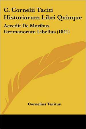 C. Cornelii Taciti Historiarum Libri Quinque de Cornelius Tacitus