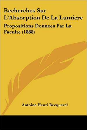 Recherches Sur L'Absorption De La Lumiere de Antoine Henri Becquerel