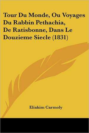 Tour Du Monde, Ou Voyages Du Rabbin Pethachia, De Ratisbonne, Dans Le Douzieme Siecle (1831) de Eliakim Carmoly