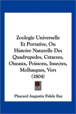 Zoologie Universelle Et Portative, Ou Histoire Naturelle Des Quadrupedes, Cetacees, Oiseaux, Poissons, Insectes, Mollusques, Vers (1804) de Playcard Augustin Fidele Ray