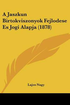 A Jaszkun Birtokviszonyok Fejlodese Es Jogi Alapja (1878) de Lajos Nagy