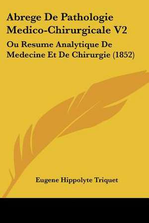 Abrege De Pathologie Medico-Chirurgicale V2 de Eugene Hippolyte Triquet