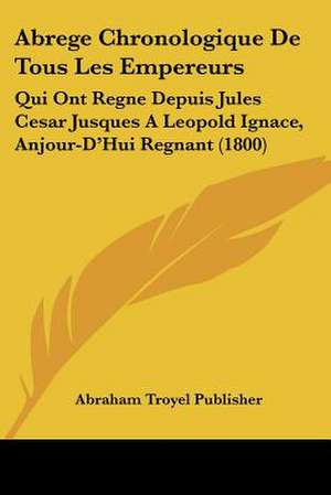 Abrege Chronologique De Tous Les Empereurs de Abraham Troyel Publisher