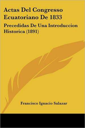 Actas Del Congresso Ecuatoriano De 1833 de Francisco Ignacio Salazar