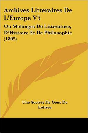 Archives Litteraires De L'Europe V5 de Une Societe De Gens De Lettres