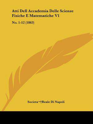 Atti Dell Accademia Delle Scienze Fisiche E Matematiche V1 de Societa Reale Di Napoli