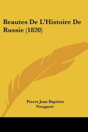 Beautes De L'Histoire De Russie (1820) de Pierre Jean Baptiste Nougaret