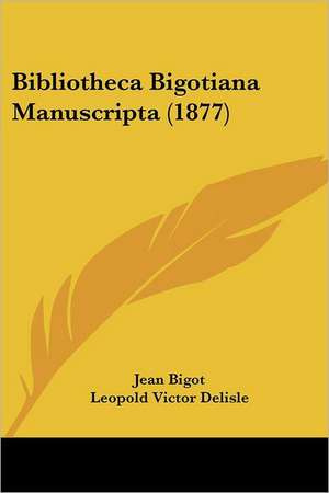 Bibliotheca Bigotiana Manuscripta (1877) de Jean Bigot