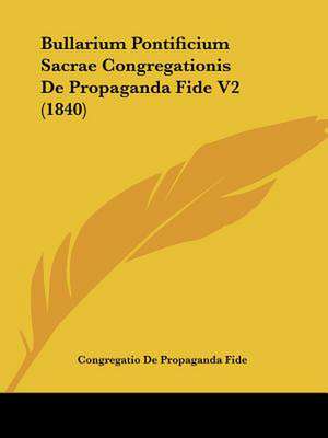 Bullarium Pontificium Sacrae Congregationis De Propaganda Fide V2 (1840) de Congregatio De Propaganda Fide