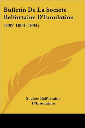 Bulletin De La Societe Belfortaine D'Emulation de Societe Belfortaine D'Emulation