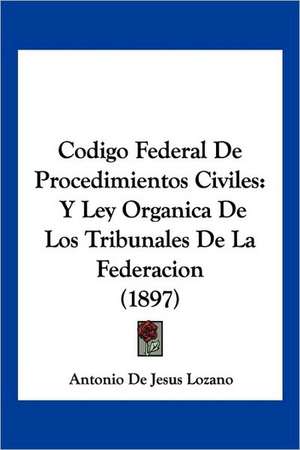 Codigo Federal De Procedimientos Civiles de Antonio De Jesus Lozano