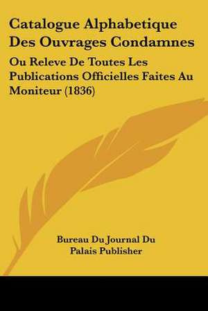 Catalogue Alphabetique Des Ouvrages Condamnes de Bureau Du Journal Du Palais Publisher