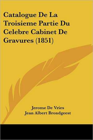 Catalogue De La Troisieme Partie Du Celebre Cabinet De Gravures (1851) de Jerome De Vries