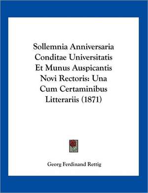 Sollemnia Anniversaria Conditae Universitatis Et Munus Auspicantis Novi Rectoris de Georg Ferdinand Rettig