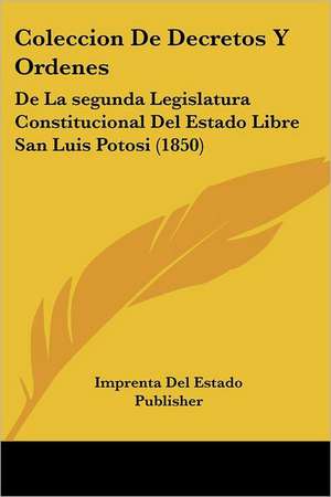 Coleccion De Decretos Y Ordenes de Imprenta Del Estado Publisher