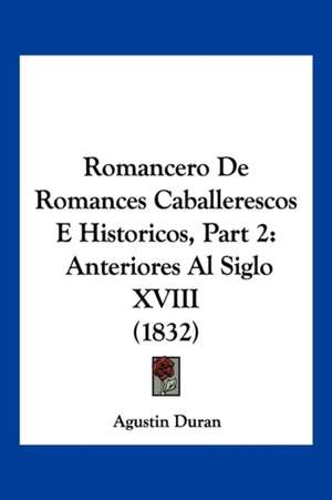 Romancero De Romances Caballerescos E Historicos, Part 2 de Agustin Duran