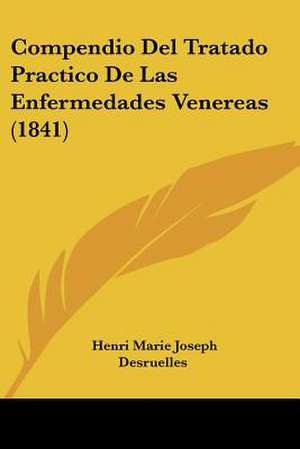 Compendio Del Tratado Practico De Las Enfermedades Venereas (1841) de Henri Marie Joseph Desruelles