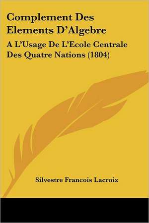 Complement Des Elements D'Algebre de Silvestre Francois Lacroix