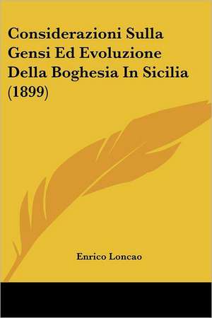 Considerazioni Sulla Gensi Ed Evoluzione Della Boghesia In Sicilia (1899) de Enrico Loncao