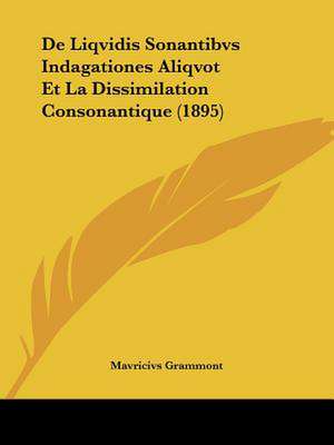 De Liqvidis Sonantibvs Indagationes Aliqvot Et La Dissimilation Consonantique (1895) de Mavricivs Grammont