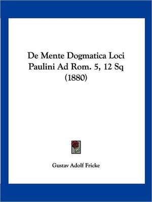 De Mente Dogmatica Loci Paulini Ad Rom. 5, 12 Sq (1880) de Gustav Adolf Fricke