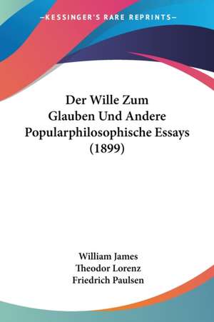 Der Wille Zum Glauben Und Andere Popularphilosophische Essays (1899) de William James