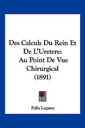 Des Calculs Du Rein Et De L'Uretere de Felix Legueu