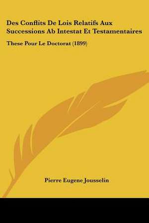 Des Conflits De Lois Relatifs Aux Successions Ab Intestat Et Testamentaires de Pierre Eugene Jousselin