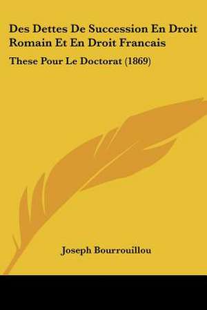 Des Dettes De Succession En Droit Romain Et En Droit Francais de Joseph Bourrouillou