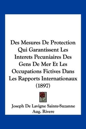 Des Mesures De Protection Qui Garantissent Les Interets Pecuniaires Des Gens De Mer Et Les Occupations Fictives Dans Les Rapports Internationaux (1897) de Joseph de Lavigne Sainte-Suzanne