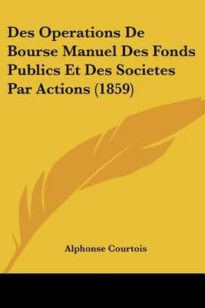 Des Operations De Bourse Manuel Des Fonds Publics Et Des Societes Par Actions (1859) de Alphonse Courtois