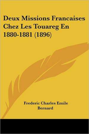 Deux Missions Francaises Chez Les Touareg En 1880-1881 (1896) de Frederic Charles Emile Bernard