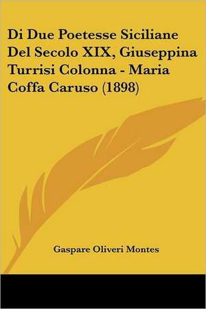 Di Due Poetesse Siciliane Del Secolo XIX, Giuseppina Turrisi Colonna - Maria Coffa Caruso (1898) de Gaspare Oliveri Montes