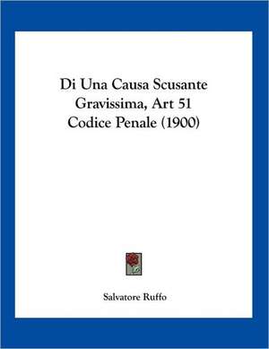 Di Una Causa Scusante Gravissima, Art 51 Codice Penale (1900) de Salvatore Ruffo