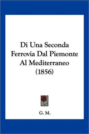 Di Una Seconda Ferrovia Dal Piemonte Al Mediterraneo (1856) de G. M.