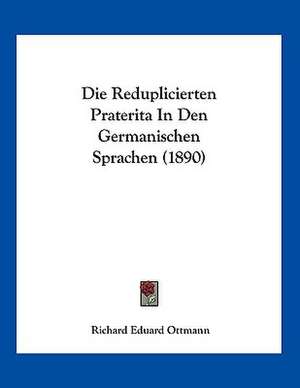 Die Reduplicierten Praterita In Den Germanischen Sprachen (1890) de Richard Eduard Ottmann