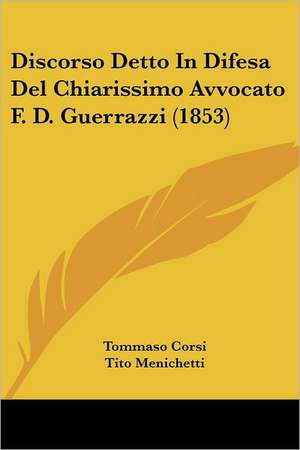 Discorso Detto In Difesa Del Chiarissimo Avvocato F. D. Guerrazzi (1853) de Tommaso Corsi