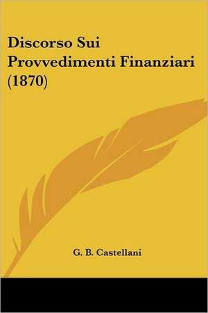 Discorso Sui Provvedimenti Finanziari (1870) de G. B. Castellani