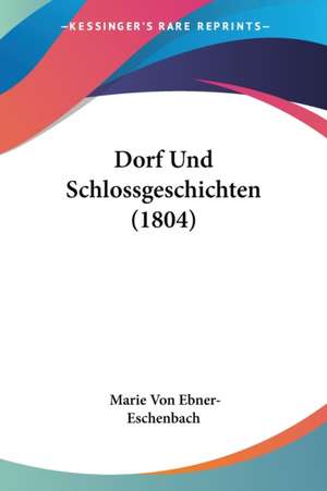 Dorf Und Schlossgeschichten (1804) de Marie Von Ebner-Eschenbach