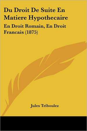 Du Droit De Suite En Matiere Hypothecaire de Jules Triboulez