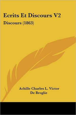 Ecrits Et Discours V2 de Achille Charles L. Victor De Broglie