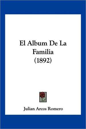 El Album De La Familia (1892) de Julian Arcos Romero