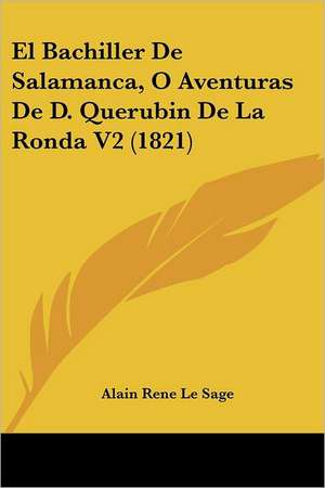 El Bachiller De Salamanca, O Aventuras De D. Querubin De La Ronda V2 (1821) de Alain Rene Le Sage