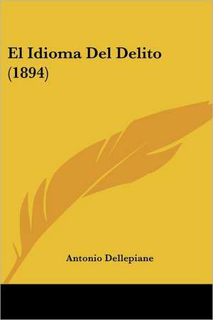 El Idioma Del Delito (1894) de Antonio Dellepiane